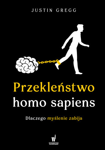 Przekleństwo homo sapiens. Dlaczego myślenie zabija - Justin Gregg