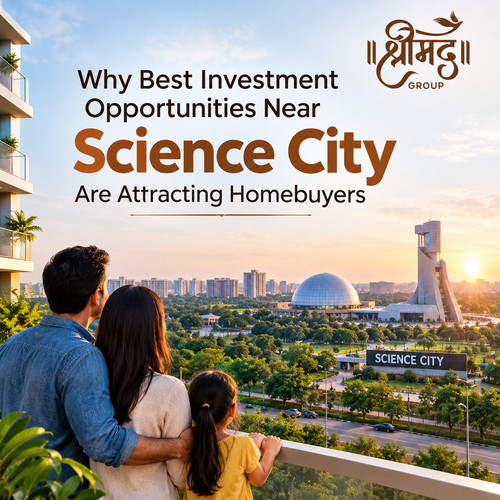 Why Best Investment Opportunities Near Science City Are Attracting Homebuyers.jpg