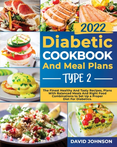 Diabetic Cookbook And Meal Plans Type 2: The Finest Healthy And Tasty Recipes, Plans With Balanced Meals And Right Food Combinations To Set Up a Proper Diet For Diabetics.