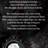 She’s a high voltage glitch in a low fi town, With a jagged edge smile and a broken glass crown. Ble.gif