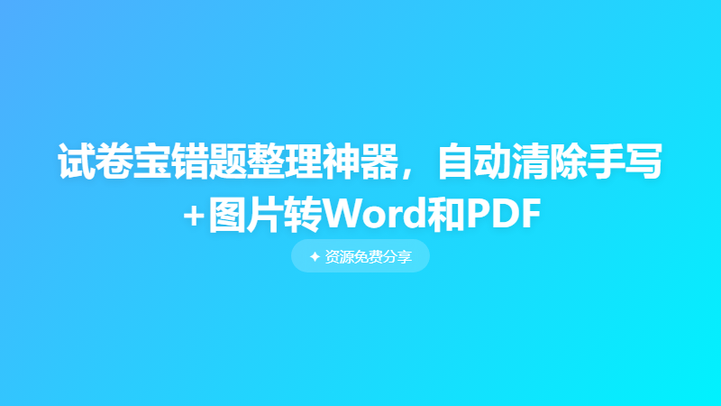 试卷宝错题整理神器，自动清除手写+图片转Word和PDF