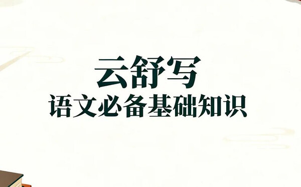 云舒写语文必备基础知识，提升中小学生综合素养与应试能力