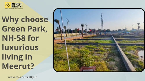 Why choose Green Park, NH-58 for luxurious living in Meerut.png