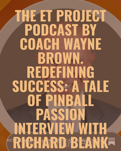 The ET Project Podcast by Coach Wayne Brown. Redefining Success A Tale of Pinball Passion interview .jpg