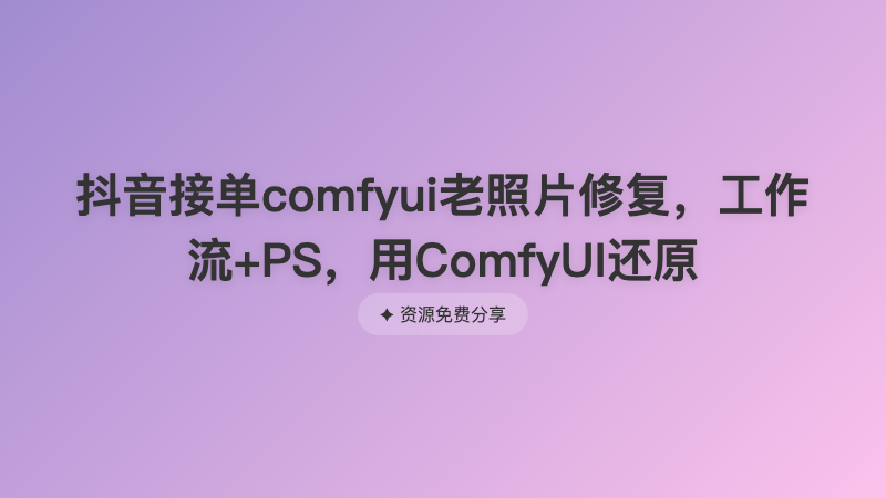 抖音接单comfyui老照片修复，工作流+PS，用ComfyUI还原