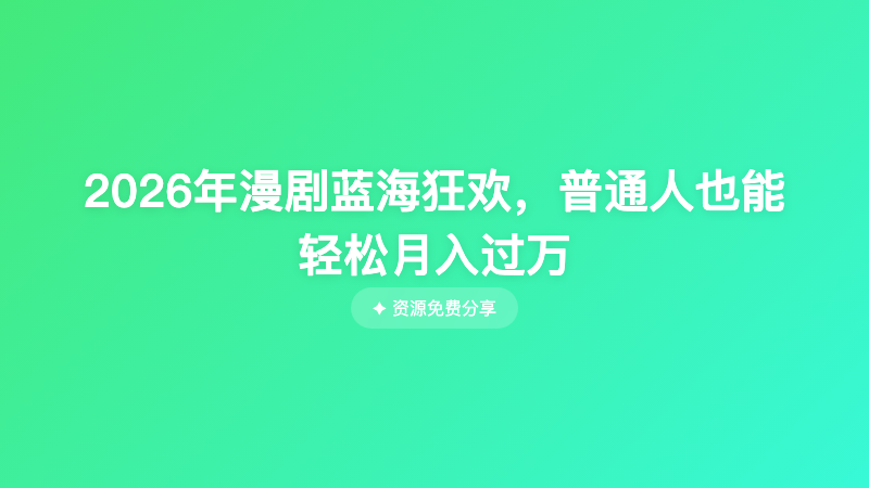 2026年漫剧蓝海狂欢，普通人也能轻松月入过万