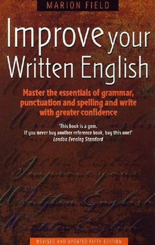 Improve Your Written English: 5th edition: Master the Essentials of Grammar; Punctuation and Spelling and Write with Greater Confidence (How to)