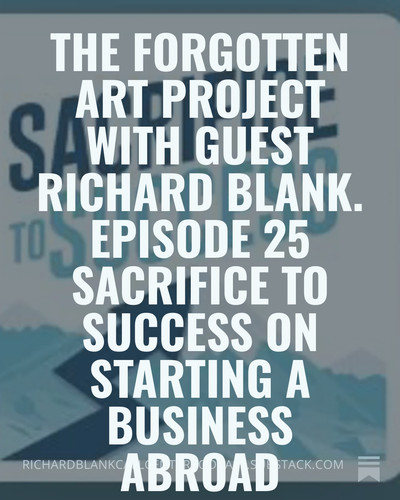 The Forgotten Art Project with guest Richard Blank. Episode 25 Sacrifice to Success on starting a bu.jpg