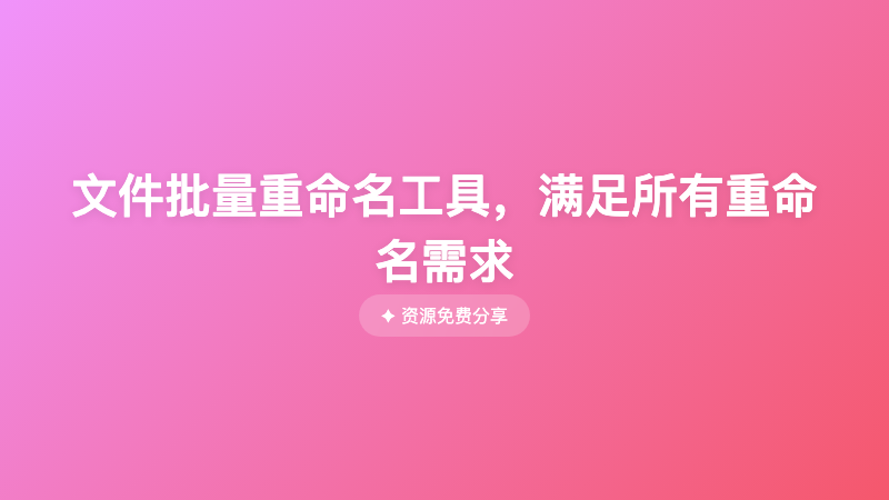文件批量重命名工具，满足所有重命名需求