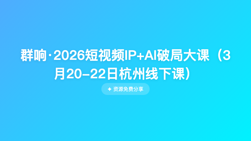 群响·2026短视频IP+AI破局大课（3月20-22日杭州线下课）