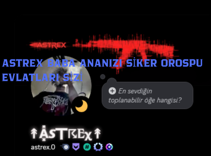 ASTREX BABA ANANIZI SİKER OROSPU EVLATLARI SİZİ.png