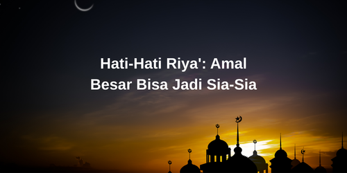 Hati Hati Riya' Amal Besar Bisa Jadi Sia Sia 20260307 134726 0000.png
