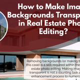 How to Make Image Backgrounds Transparent in Real Estate Photo Editing