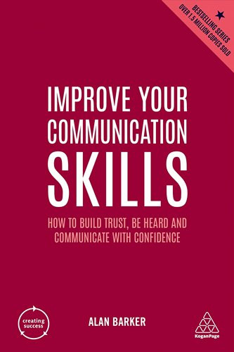 Improve Your Communication Skills: How to Build Trust, Be Heard and Communicate with Confidence (Creating Success): 79