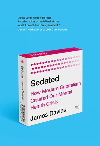 James Davies - Sedated: How Modern Capitalism Created our Mental Health Crisis